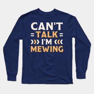 Can't Talk I'm Mewing Long Sleeve T-Shirt